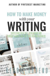Title: How to Make Money with Your Writing: Succeeding with Self-Publishing and Content Marketing for Your Writing Business, Author: Kerrie Legend