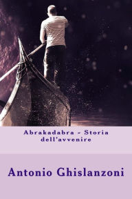 Title: Abrakadabra - Storia dell'avvenire, Author: Antonio Ghislanzoni