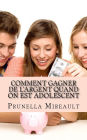 Comment gagner de l'argent quand on est adolescent: Tous les trucs et astuces pour gagner beaucoup d'argent quand on est adolescent.