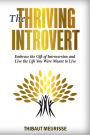 The Thriving Introvert: Embrace the Gift of Introversion and Live the Life You Were Meant to Live