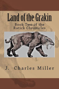 Title: The Ratick Chronicles: Land of the Grakin, Author: J. Charles Miller