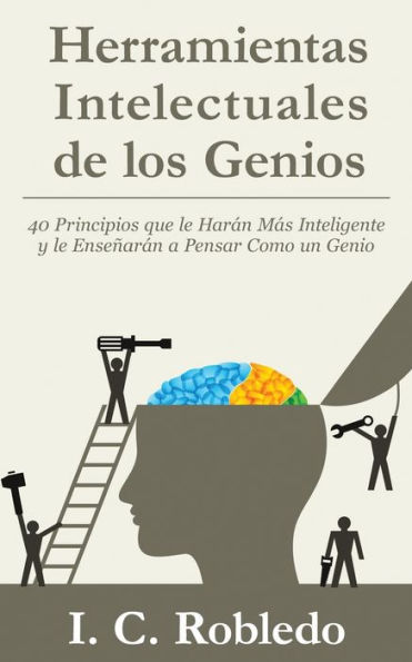 Herramientas Intelectuales de los Genios: 40 Principios que le HarÃ¯Â¿Â½n MÃ¯Â¿Â½s Inteligente y le EnseÃ¯Â¿Â½arÃ¯Â¿Â½n a Pensar Como un Genio