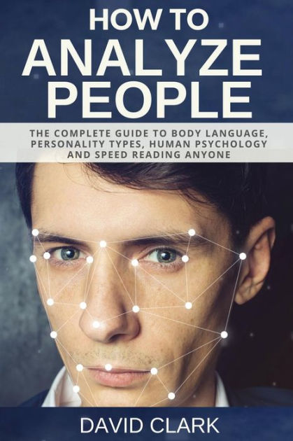 How To Analyze People The Complete Guide To Body Language Personality Types Human Psychology 