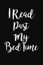 I Read Past My Bed Time: Funny Literary Writing Journal Lined, Diary, Notebook for Book Lovers