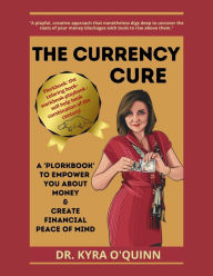 Title: The Currency Cure: A Plorkbook to Empower You about Money & Create Financial Peace of Mind, Author: Kyra O'Quinn