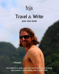 Title: Travel & Write Your Own Book - Vietnam: Get Inspired to Write Your Own Book and Start Practicing with Traveler & Best-Selling Author Amit Offir, Author: Amit Offir