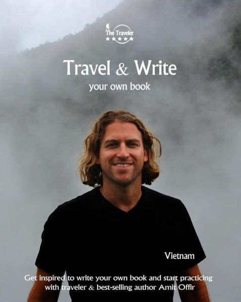 Travel & Write Your Own Book - Vietnam: Get Inspired to Write Your Own Book and Start Practicing with Traveler & Best-Selling Author Amit Offir