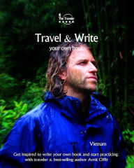 Title: Travel & Write Your Own Book - Vietnam: Get inspired to write your own book and start practicing with traveler & best-selling author Amit Offir, Author: Amit Offir