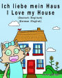 Ich liebe mein Haus - I Love my House: Bilderbuch für Kinder - Deutsche/Englisch