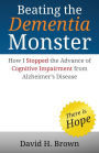 Beating the Dementia Monster: How I stopped the advance of cognitive impairment from Alzheimer's Disease