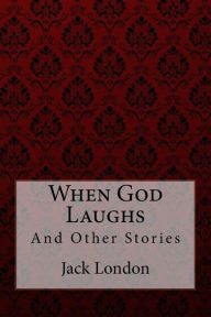 Title: When God Laughs: And Other Stories, Author: Jack London