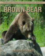 Brown Bear: Children's Book of Amazing Photos and Fun Facts about Brown Bear