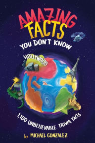 Title: Amazing Facts You Don't Know: 1,100 Unbelievable Trivia Facts, Author: Michael Gonzalez