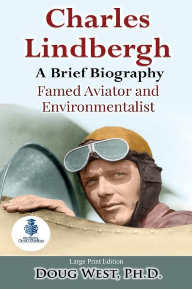 Charles Lindbergh: A Short Biography: Famed Aviator and Environmentalist