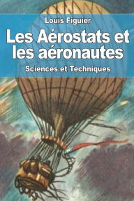 Title: Les Aï¿½rostats et les aï¿½ronautes, Author: Louis Figuier