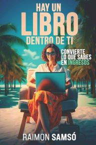 Title: Hay un libro dentro de ti: Convierte lo que sabes en ingresos, Author: Raimon SamsÃÂÂ