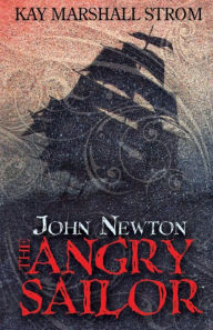 Title: John Newton: The Angry Sailor, Author: Kay Marshall Strom