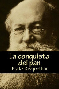 Title: La conquista del pan, Author: Piotr Kropotkin