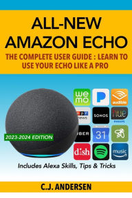 Title: All-New Amazon Echo - The Complete User Guide: Learn to Use Your Echo Like A Pro, Author: CJ Andersen