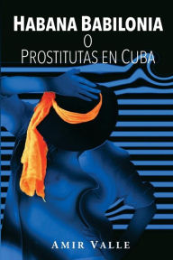 Title: Habana Babilonia: o Prostitutas en Cuba, Author: Amir Valle