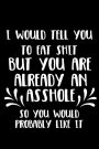 I Would Tell You To Eat Shit But You Are Already An Asshole So You Would Probably Like It: Blank Lined Notebook Diary
