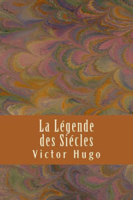 Title: La Legende des Siecles, Author: Victor Hugo