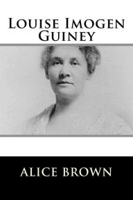 Title: Louise Imogen Guiney, Author: Alice Brown