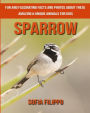 Sparrow: Fun and Fascinating Facts and Photos about These Amazing & Unique Animals for Kids