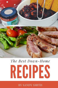 Title: The Best Down-Home Recipes: A country cooking cookbook with great recipes, Author: Sandy Smith