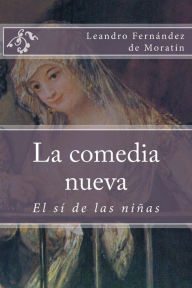 Title: La comedia nueva: El sí de las niñas, Author: Leandro Fernández de Moratín