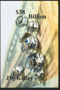 Title: $38 Billion, Author: J W Kelley