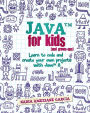 Java For Kids (and grown-ups): Learn to code and create your own projects with Java 8