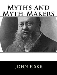 Title: Myths and Myth-Makers, Author: John Fiske