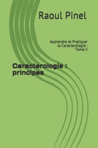 Title: Caracterologie: principes: Apprendre et Pratiquer la Caracterologie: Tome II, Author: Raoul Pinel
