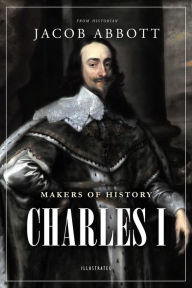 Title: Makers of History: Charles I, Author: Jacob Abbott