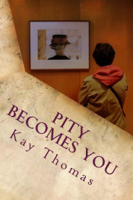 Title: Pity Becomes You: A novella, Author: Kay Thomas