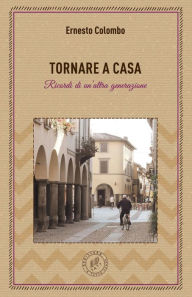 Title: Tornare a casa: Ricordi di un'altra generazione, Author: Ernesto Colombo