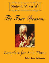 Title: Antonio Vivaldi - The Four Seasons, Complete: for Solo Piano, Author: Jose Valladares