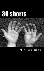 Title: 30 Shorts: Poetic Ramblings, Author: Michael Beck
