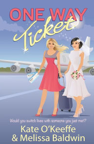 Title: One Way Ticket: A romantic comedy, Author: Melissa Baldwin
