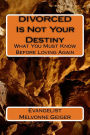 Divorced is Not Your Destiny: What You Must Know Before Loving Again