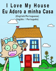 Title: I Love my House - Eu Adoro a minha Casa - English/Portuguese Picture book: Bilingual Edition - English/Portuguese edition, Author: Antony Briggs