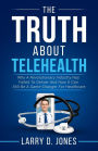 The Truth about Telehealth: Why A Revolutionary Industry Has Failed To Deliver And How It Can Still Be A Game-Changer For Healthcare