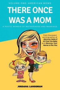 Title: There Once Was a Mom: A Poetic Memoir of Motherhood and Marriage, Author: Jordana Landsman