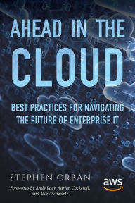 Title: Ahead in the Cloud: Best Practices for Navigating the Future of Enterprise IT, Author: Andy Jassy
