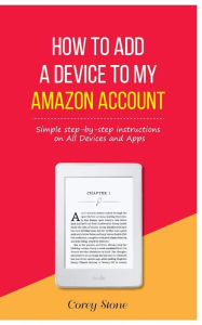 Title: How to Add a Device to My Amazon Account: Simple step-by-step instructions on All Devices and Apps, Author: Corey Stone