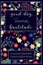 Good Day Gratitude Journal A Journal Filled With Favorite Bible Verses About Jes: Keep Up With Life's Daily Blessings, Grateful Journal, Notebook, Diary and inspirational Quote Writing Cultivating Attitude of things I'm grateful, Daily Scriptures (6x9 inc