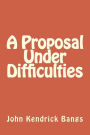A Proposal Under Difficulties