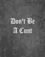 Don't Be A Cunt: An Offensive Cover Notebook, Lined, 8x10