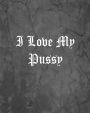 I Love My Pussy: An Offensive Cover Notebook, Lined, 8x10